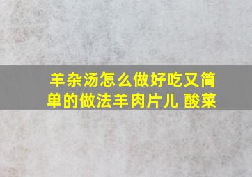 羊杂汤怎么做好吃又简单的做法羊肉片儿 酸菜